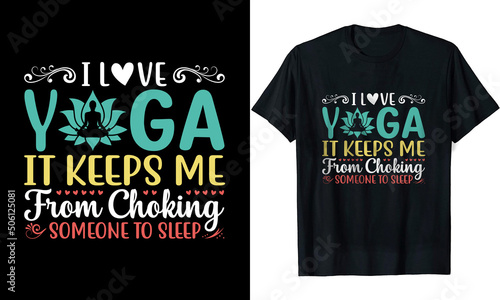 I Love Yoga It Keeps Me From Choking Someone To Sleep t shirt design