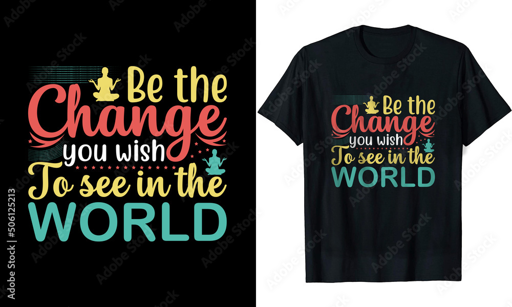 Be The Change You Wish To See in the World t shirt design Be The Change You Wish To See in the World t shirt design