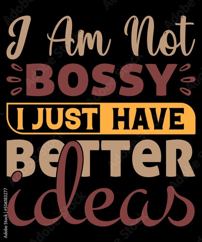 Funny I am not bossy I just have better ideas T-Shirt.