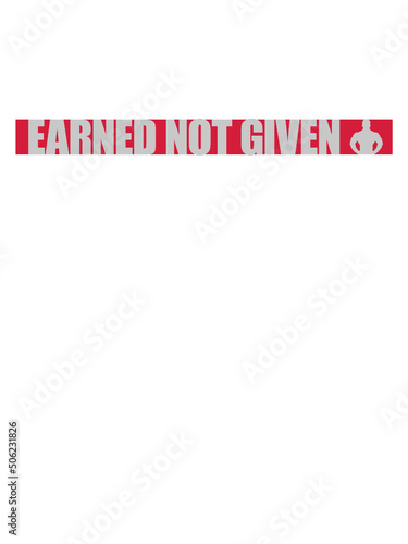 Earned Not Given 