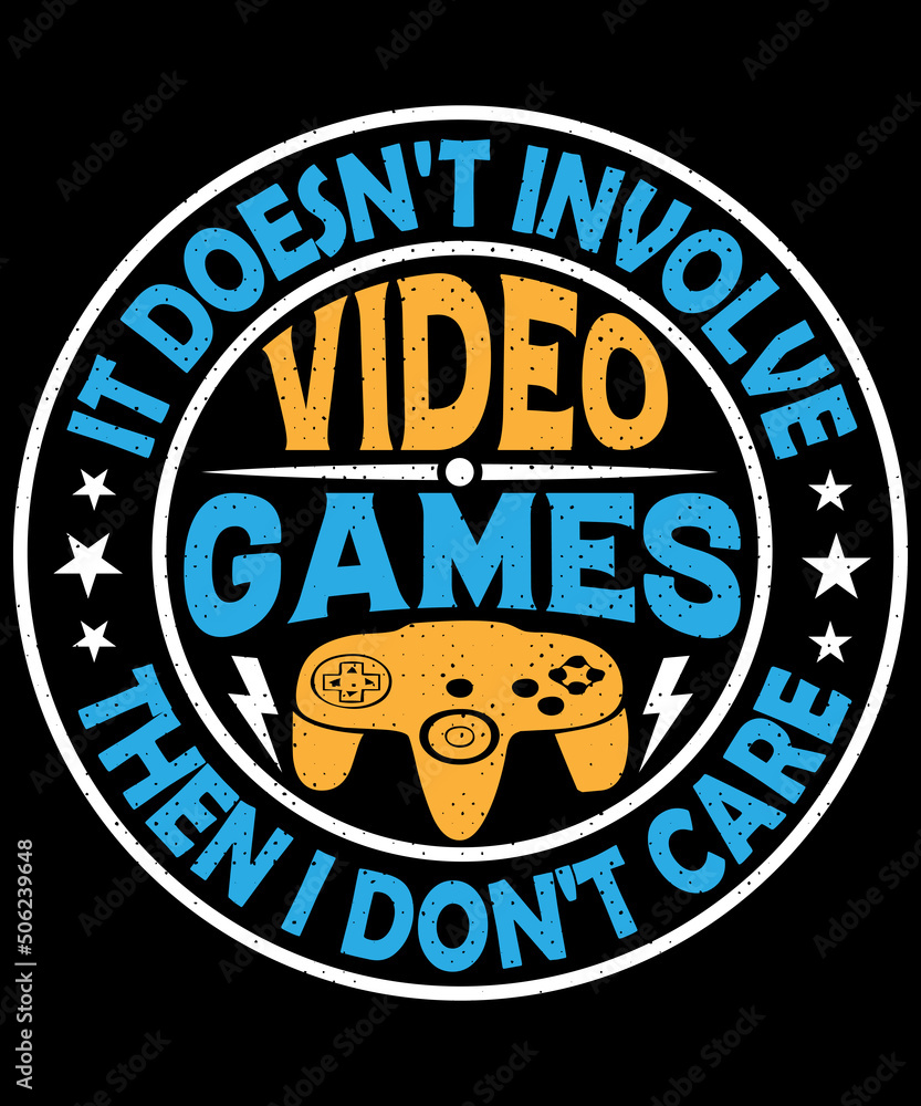 It doesn't involve video games then I don't care T-shirt design It doesn't involve video games then I don't care T-shirt design