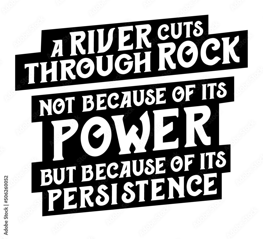 A river cuts through rock not because of its power but because of its persistence. Motivational quote. A river cuts through rock not because of its power but because of its persistence. Motivational quote.