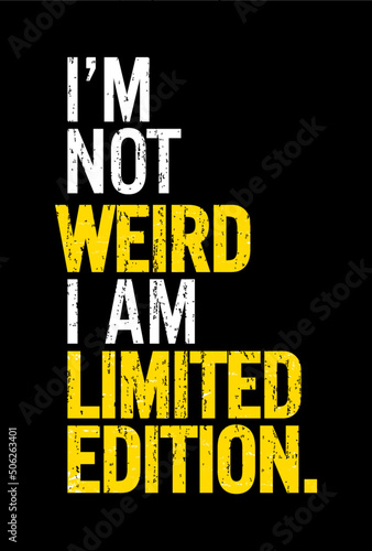 I am not weird I'm limited edition. Motivational quote.