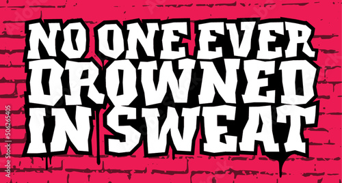 No one ever drowned in sweat. Motivational quote.