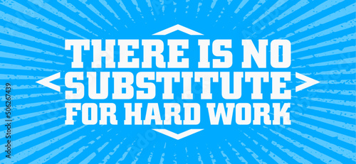 There is no substitute for hard work. Motivational quote.