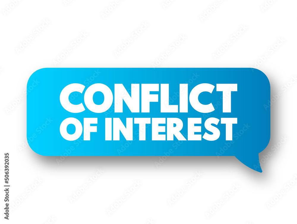 Conflict of interest - situation in which a person or organization is involved in multiple interests and serving one interest could involve working against another, text concept message bubble Conflict of interest - situation in which a person or organization is involved in multiple interests and serving one interest could involve working against another, text concept message bubble