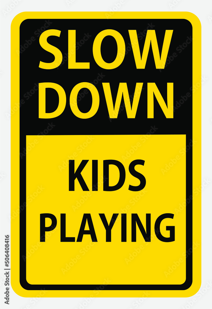 Slow down kids playing. Safety sign Vector Illustration. OSHA and ANSI standard sign. eps10 Slow down kids playing. Safety sign Vector Illustration. OSHA and ANSI standard sign. eps10