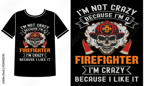 I'm not crazy because i'm a  firefighter t shirt design concept