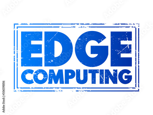 Edge Computing - distributed computing paradigm that brings computation and data storage closer to the sources of data, text concept stamp