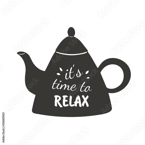 It's time to relax. Quotes tea typography set with black teapot Calligraphy hand written phrases about tea. On white isolated background.