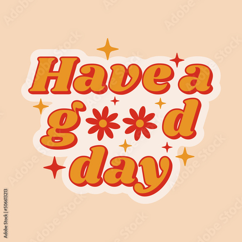 Positive slogan Have a good day in hippie retro 70s style with flowers. Vector illustration.