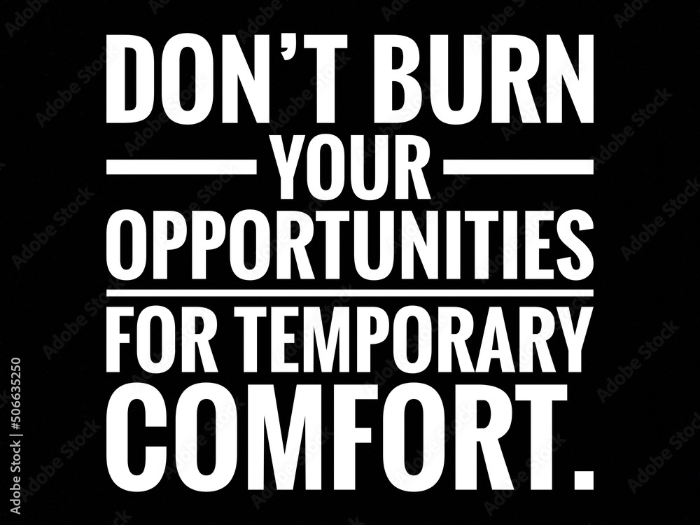 Inspirational and motivational life quote with black background- Don't burn your opportunities for temporary comfort. Inspirational and motivational life quote with black background- Don't burn your opportunities for temporary comfort.
