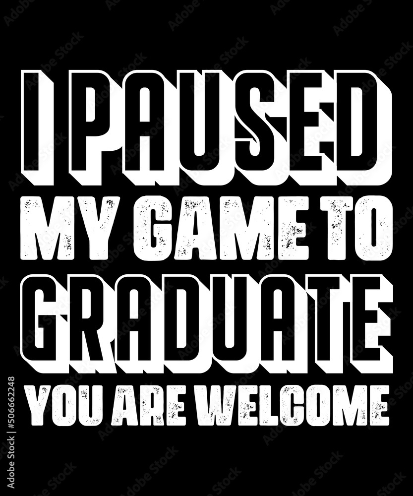 I Paused My Game To Be Graduate You're Welcome Retro Gamer Gift T-Shirt Graduation 2022