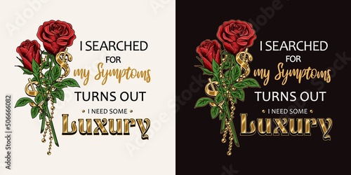 Label with quote I searched for my symptoms turns out i need some luxury. Emblem with bouquet of vintage red roses, golden ball chains, dollar sign. Bright vector illustration. T-shirt design