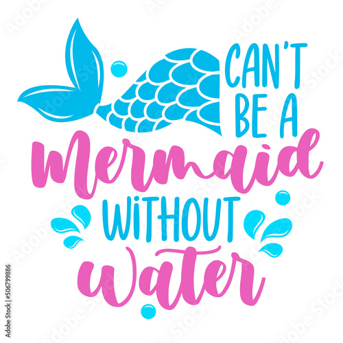 You can't be a Mermaid without Water - funny motivation fairy tail quotes. Handwritten stay hydrated lettering. Health care, workout, diet, water balance. Vector illustration, poster design, banner.
