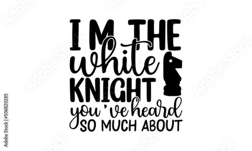 I’m The White Knight You’ve Heard So Much About, black and white script lettering isolated on white background, Chess club logo, Chess T-shirt design, Chess vector