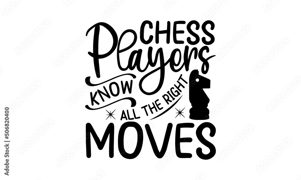 Chess Players Know All The Right Moves, black and white script lettering isolated on white background, Chess club logo, Chess T-shirt design, Chess vector