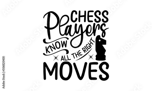 Chess Players Know All The Right Moves  black and white script lettering isolated on white background  Chess club logo  Chess T-shirt design  Chess vector