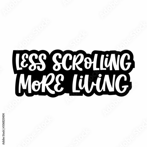 Hand drawn lettering quote. The inscription: less scrolling more living. Perfect design for greeting cards, posters, T-shirts, banners, print invitations.