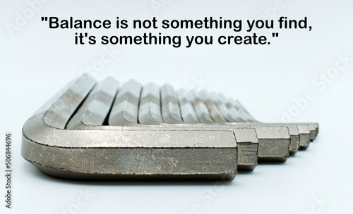 Balance is not something you find, it's something you create. Motivational and inspirational quote.
