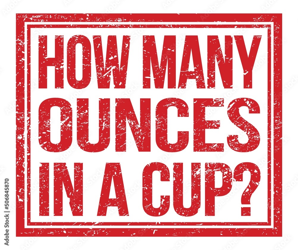 HOW MANY OUNCES IN A CUP?, text on red grungy stamp sign HOW MANY OUNCES IN A CUP?, text on red grungy stamp sign
