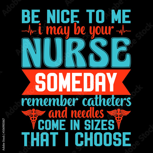 Be nice to me i may be your nurse t shirt design