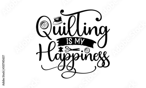 Quilting Is My Happiness, Sewing t shirt design, Hand drawn lettering phrase isolated on white background, Calligraphy t shirt design, Isolated on white background, svg Files for Cutting Cricut
