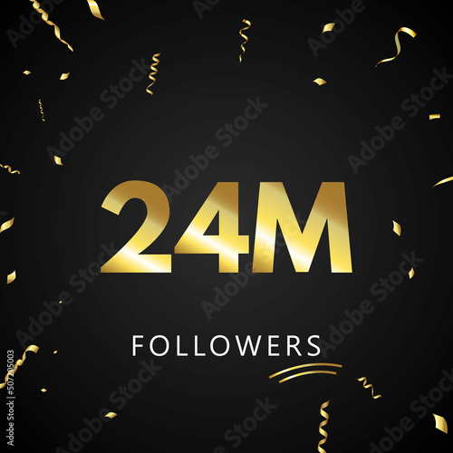 24M or 24 million followers with gold confetti isolated on black background. Greeting card template for social networks friends, and followers. Thank you, followers, achievement.