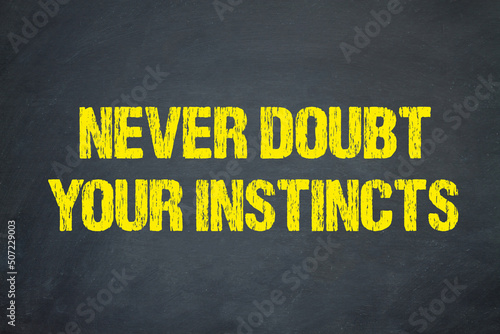 Never doubt your instincts