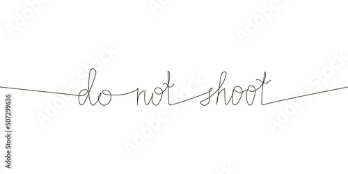 Do not shoot continuous line drawing. One line art of english hand written lettering with wishes of peace, no war, stop violence.