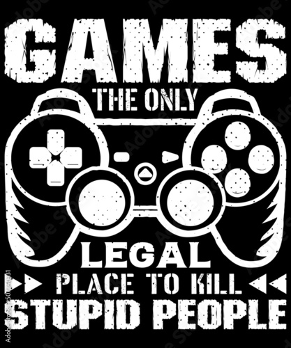 Games the only legal place to kill stupid people T shirt design.