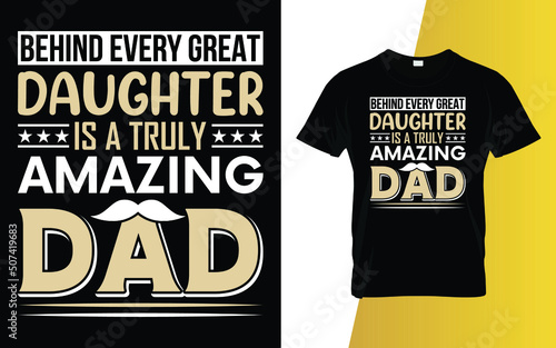 Behind every great daughter Is a truly amazing dad Father's Day T-Shirt Design.