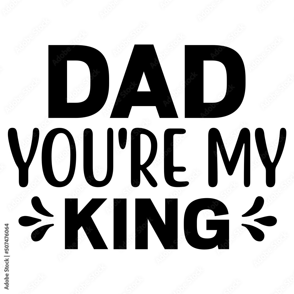 Dad You're My King