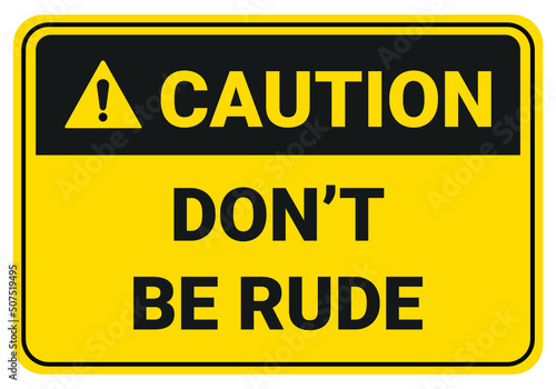 Don't be a rude sign. safety sign danger