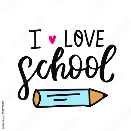 I love school. School motivational quote with pencil and heart. School quote hand lettering. Back to school quotes for stickers, posters, wall art, t shirt.