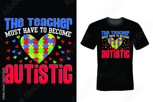 The Teacher Must Have To Become Autistic, Autism T shirt design, vintage, typography