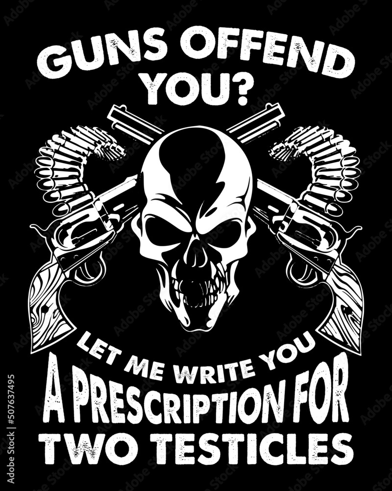 Guns offend you let me write you a prescription for two testicles. Funny  gun quote t-shirt design. Stock Vector | Adobe Stock