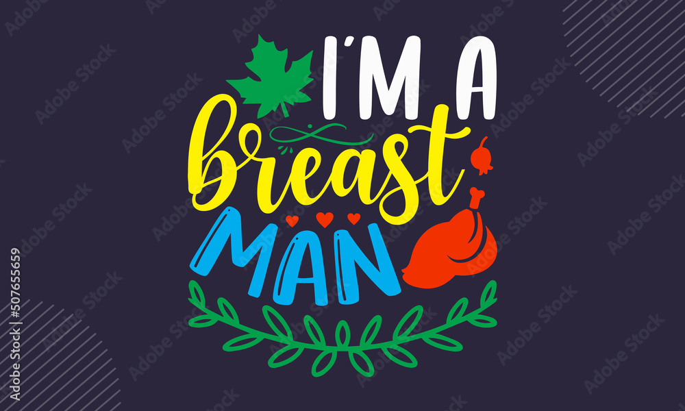 I’m A Breast Man- Thanks Giving T shirt Design, Modern calligraphy, Cut Files for Cricut Svg, Illustration for prints on bags, posters