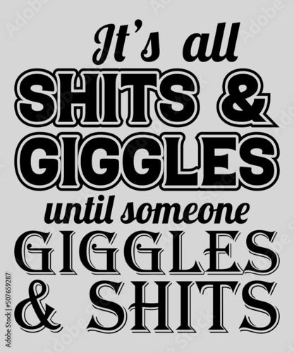 It's all shits and giggles until someone giggles and shits T-shirt Design.