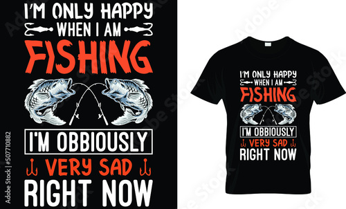 i'm only happy when i am fishing. t shirt 