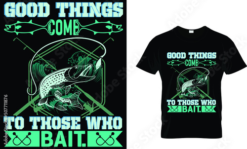 good things come to those who bait. t shirt 