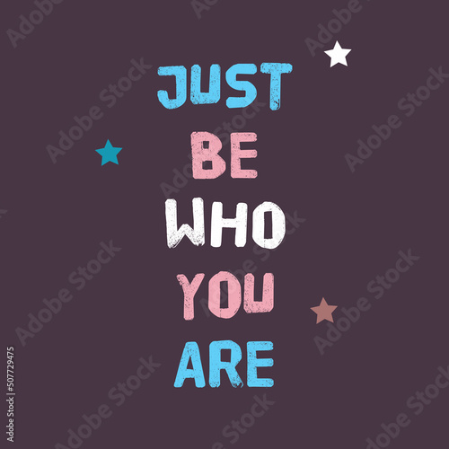 Just be who you are phrase message text on isolated background. Self-determination. LGBTQ trans self-identity be yourself concept. 