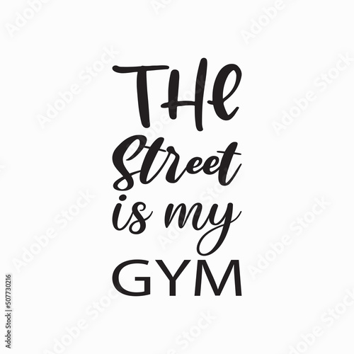 the street is my gym black letter quote