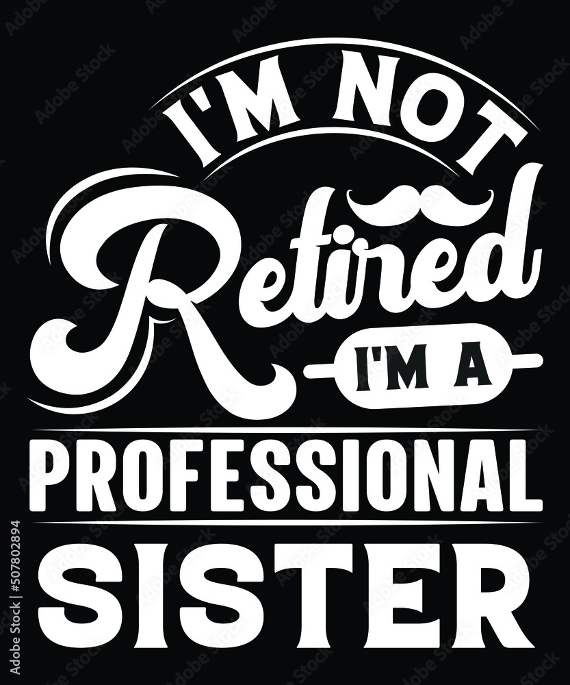 Obraz premium I'M NOT RETIRED I'M A PROFESSIONAL SISTER VECTOR GRAPHICS TSHIRT DESIGN