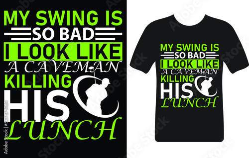 my swing is so bad i look like a caveman killing his lunch...T-shirt design template