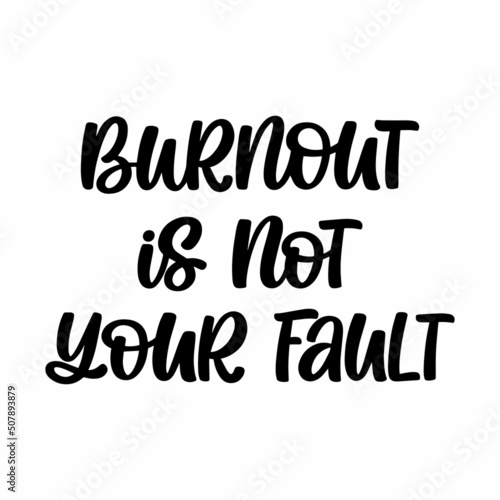 Hand drawn lettering quote. The inscription: Burnout is not your fault. Perfect design for greeting cards, posters, T-shirts, banners, print invitations.