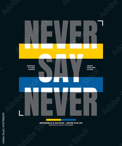 Never say never, modern and stylish motivational quotes typography slogan. Abstract design vector illustration for print tee shirt, typography, poster and other uses. 