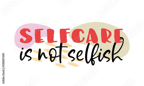 Vector illustration of Selfcare is not Selfish handwritten modern brush lettering. Self-care and body positive trendy concept. Modern calligraphy print for fashion, t shirt, label, badge, banner