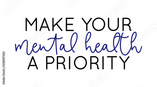 Vector illustration of Make Your Mental Health A Priority lettering isolated on white background. Concept of Psychology, psycho therapy, mood disorder