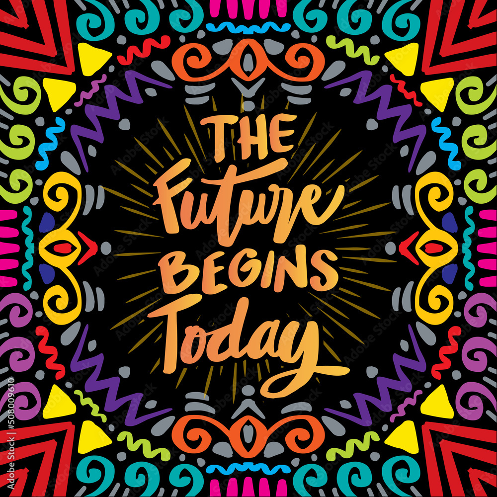 The future begins today. Poster quotes.